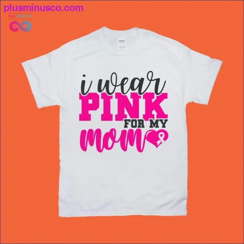 I wear pink for my mom T-Shirts